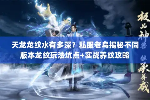 天龙龙纹水有多深？私服老鸟揭秘不同版本龙纹玩法坑点+实战养纹攻略