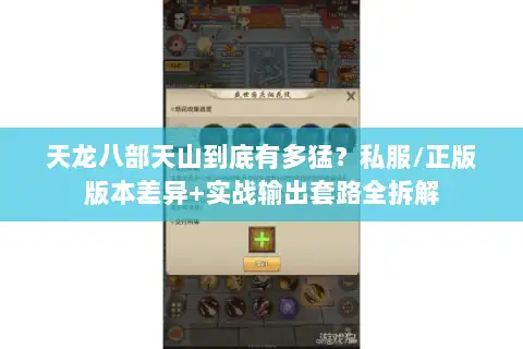 天龙八部天山到底有多猛?私服/正版版本差异+实战输出套路全拆解 天龙八部天山到底有多猛?私服/正版版本差异+实战输出套路全拆解