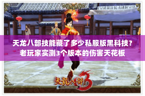 天龙八部技能藏了多少私服版黑科技?老玩家实测3个版本的伤害天花板 天龙八部技能藏了多少私服版黑科技?老玩家实测3个版本的伤害天花板