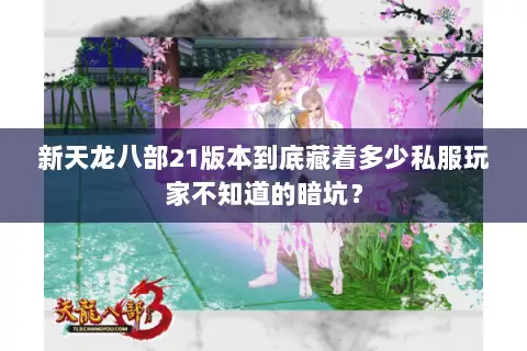 新天龙八部21版本到底藏着多少私服玩家不知道的暗坑? 新天龙八部21版本到底藏着多少私服玩家不知道的暗坑?