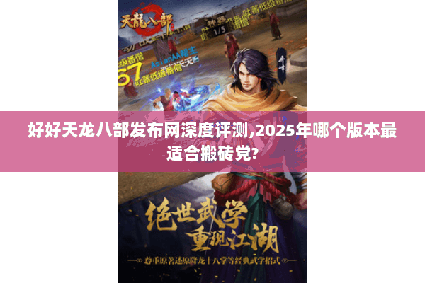 好好天龙八部发布网深度评测,2025年哪个版本最适合搬砖党?