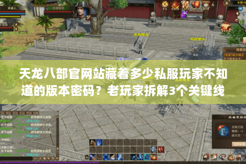 天龙八部官网站藏着多少私服玩家不知道的版本密码？老玩家拆解3个关键线索