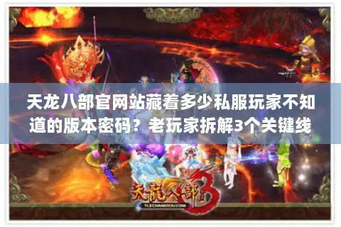 天龙八部官网站藏着多少私服玩家不知道的版本密码？老玩家拆解3个关键线索