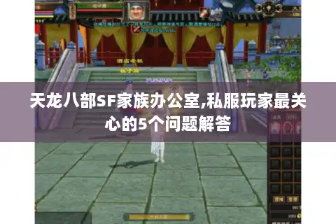 天龙八部SF家族办公室,私服玩家最关心的5个问题解答 天龙八部SF家族办公室,私服玩家最关心的5个问题解答