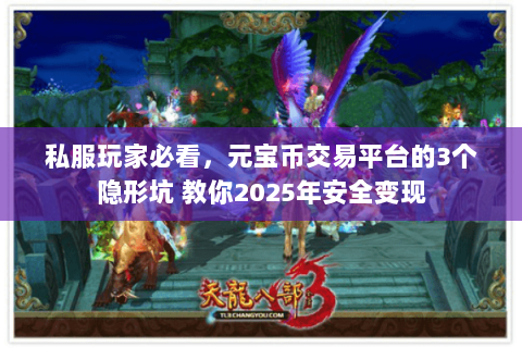 私服玩家必看，元宝币交易平台的3个隐形坑 教你2025年安全变现