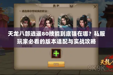 天龙八部逍遥80技能到底强在哪？私服玩家必看的版本适配与实战攻略