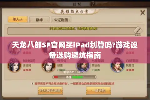 天龙八部SF官网买iPad划算吗?游戏设备选购避坑指南 天龙八部SF官网买iPad划算吗?游戏设备选购避坑指南