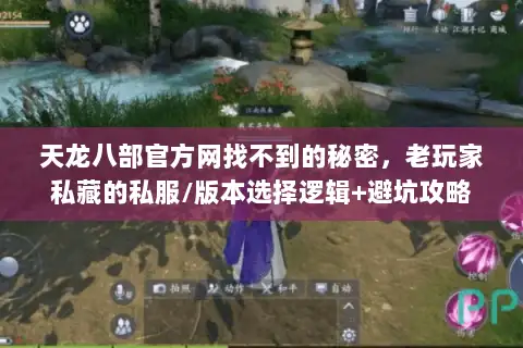 天龙八部官方网找不到的秘密，老玩家私藏的私服/版本选择逻辑+避坑攻略