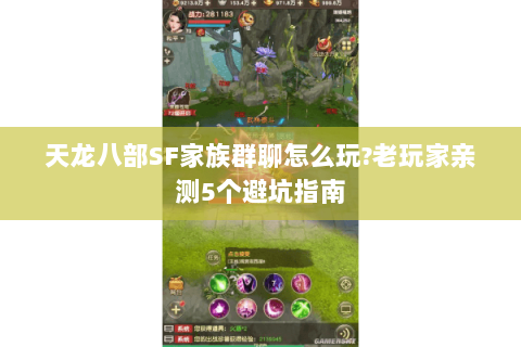 天龙八部SF家族群聊怎么玩?老玩家亲测5个避坑指南 天龙八部SF家族群聊怎么玩?老玩家亲测5个避坑指南