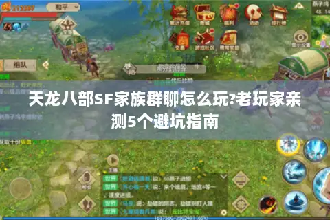 天龙八部SF家族群聊怎么玩?老玩家亲测5个避坑指南 天龙八部SF家族群聊怎么玩?老玩家亲测5个避坑指南