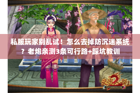 私服玩家别乱试！怎么去掉防沉迷系统？老炮亲测3条可行路+踩坑教训