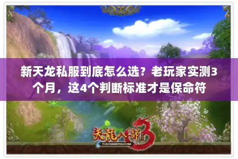 新天龙私服到底怎么选？老玩家实测3个月，这4个判断标准才是保命符