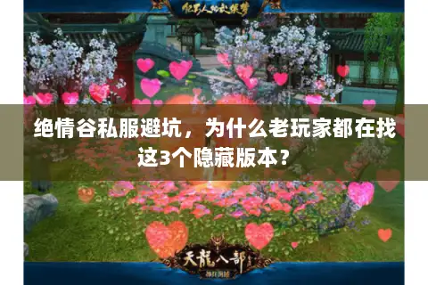 绝情谷私服避坑,为什么老玩家都在找这3个隐藏版本? 绝情谷私服避坑,为什么老玩家都在找这3个隐藏版本?