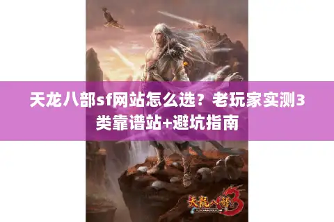 天龙八部sf网站怎么选？老玩家实测3类靠谱站+避坑指南