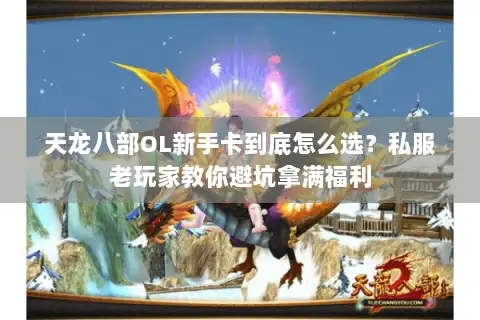 天龙八部OL新手卡到底怎么选？私服老玩家教你避坑拿满福利