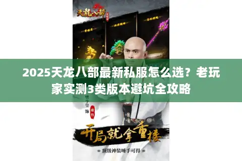 2025天龙八部最新私服怎么选?老玩家实测3类版本避坑全攻略 2025天龙八部最新私服怎么选?老玩家实测3类版本避坑全攻略