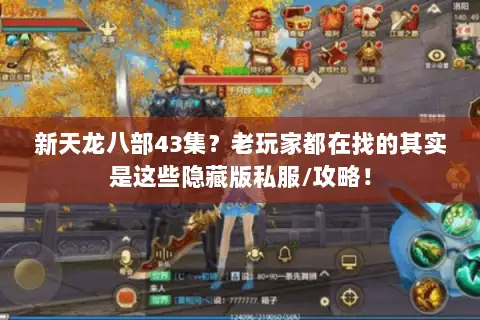 新天龙八部43集?老玩家都在找的其实是这些隐藏版私服/攻略! 新天龙八部43集?老玩家都在找的其实是这些隐藏版私服/攻略!