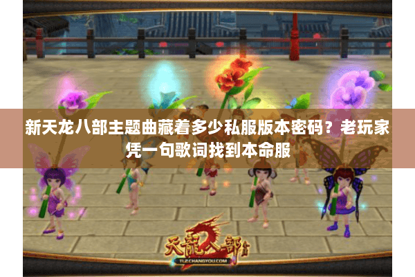 新天龙八部主题曲藏着多少私服版本密码？老玩家凭一句歌词找到本命服