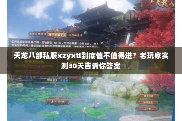 天龙八部私服xzyxtl到底值不值得进？老玩家实测30天告诉你答案