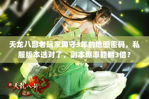 天龙八部老玩家蹲守3年的地图密码，私服版本选对了，副本爆率能翻3倍？