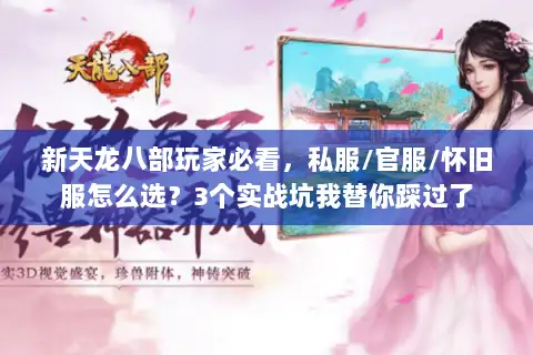 新天龙八部玩家必看，私服/官服/怀旧服怎么选？3个实战坑我替你踩过了