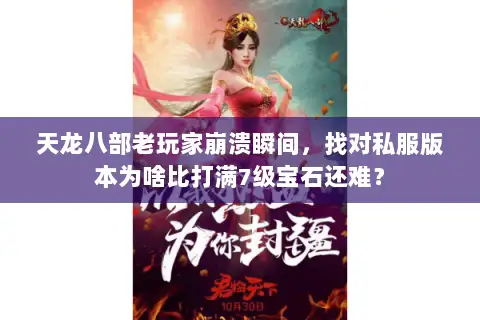 天龙八部老玩家崩溃瞬间，找对私服版本为啥比打满7级宝石还难？