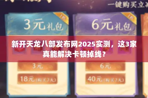 新开天龙八部发布网2025实测，这3家真能解决卡顿掉线？