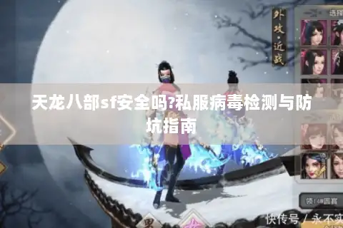 天龙八部sf安全吗?私服病毒检测与防坑指南