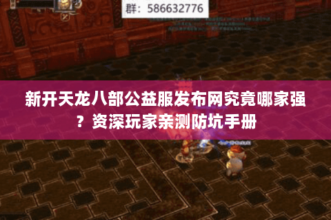 新开天龙八部公益服发布网究竟哪家强？资深玩家亲测防坑手册