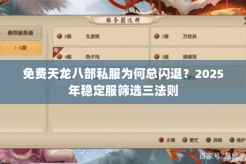 免费天龙八部私服为何总闪退?2025年稳定服筛选三法则 免费天龙八部私服为何总闪退?2025年稳定服筛选三法则