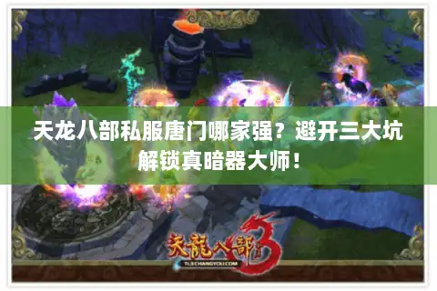天龙八部私服唐门哪家强？避开三大坑解锁真暗器大师！