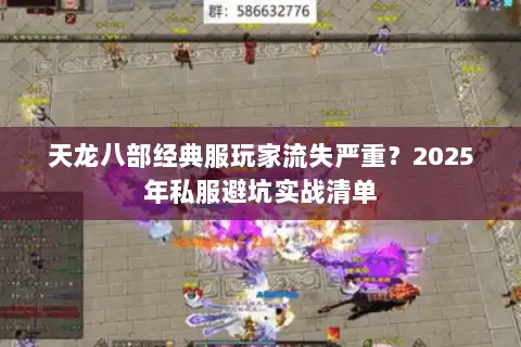 天龙八部经典服玩家流失严重?2025年私服避坑实战清单 天龙八部经典服玩家流失严重?2025年私服避坑实战清单