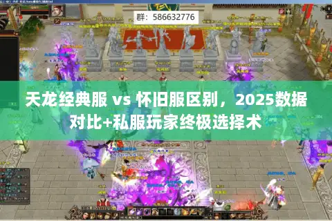 天龙经典服 vs 怀旧服区别,2025数据对比+私服玩家终极选择术 天龙经典服 vs 怀旧服区别,2025数据对比+私服玩家终极选择术