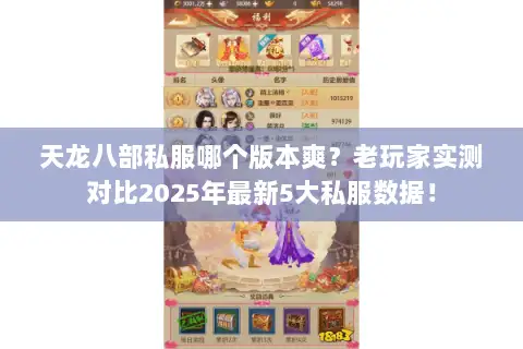 天龙八部私服哪个版本爽?老玩家实测对比2025年最新5大私服数据! 天龙八部私服哪个版本爽?老玩家实测对比2025年最新5大私服数据!