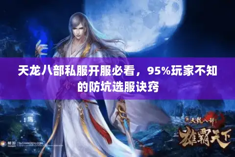 天龙八部私服开服必看,95%玩家不知的防坑选服诀窍 天龙八部私服开服必看,95%玩家不知的防坑选服诀窍
