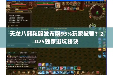 天龙八部私服发布网95%玩家被骗?2025独家避坑秘诀 天龙八部私服发布网95%玩家被骗?2025独家避坑秘诀