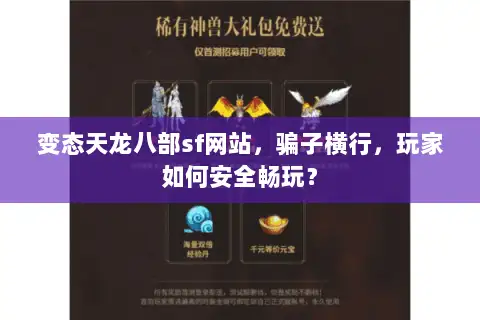 变态天龙八部sf网站,骗子横行,玩家如何安全畅玩? 变态天龙八部sf网站,骗子横行,玩家如何安全畅玩?
