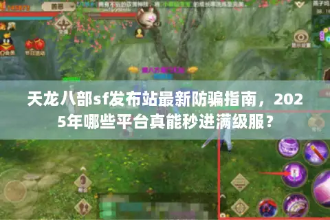 天龙八部sf发布站最新防骗指南，2025年哪些平台真能秒进满级服？