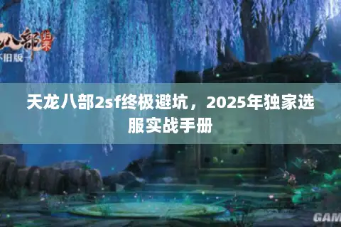 天龙八部2sf终极避坑，2025年独家选服实战手册