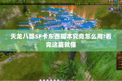 天龙八部SF卡东西脚本究竟怎么用?看完这篇就懂 天龙八部SF卡东西脚本究竟怎么用?看完这篇就懂