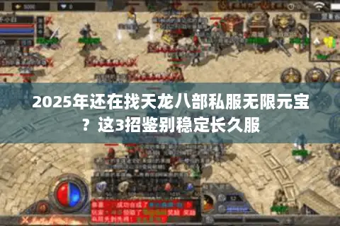 2025年还在找天龙八部私服无限元宝?这3招鉴别稳定长久服 2025年还在找天龙八部私服无限元宝?这3招鉴别稳定长久服