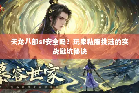 天龙八部sf安全吗？玩家私服挑选的实战避坑秘诀