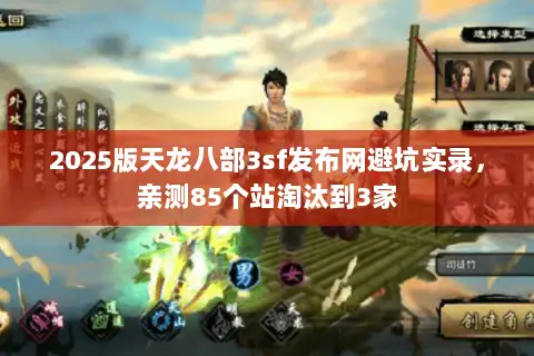 2025版天龙八部3sf发布网避坑实录，亲测85个站淘汰到3家