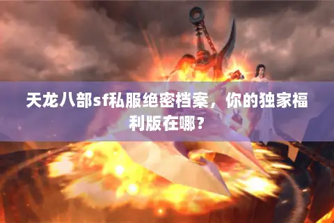 天龙八部sf私服绝密档案，你的独家福利版在哪？