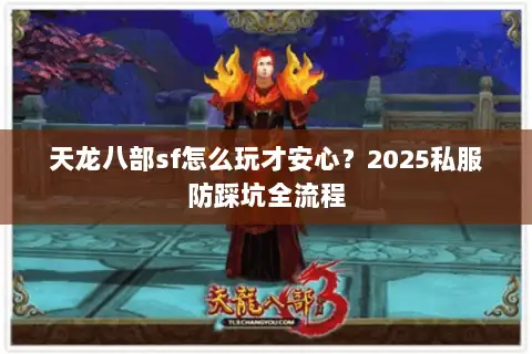 天龙八部sf怎么玩才安心?2025私服防踩坑全流程 天龙八部sf怎么玩才安心?2025私服防踩坑全流程