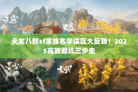 天龙八部sf家族名字误区大反转！2025高效避坑三步走