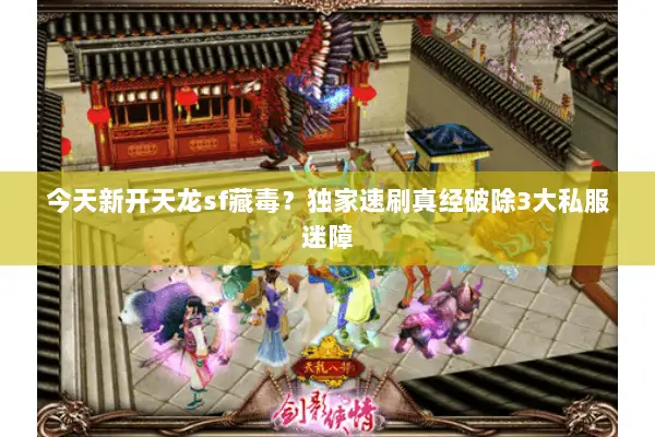 今天新开天龙sf藏毒?独家速刷真经破除3大私服迷障 今天新开天龙sf藏毒?独家速刷真经破除3大私服迷障
