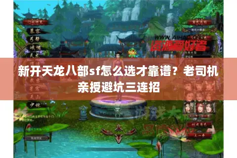 新开天龙八部sf怎么选才靠谱？老司机亲授避坑三连招