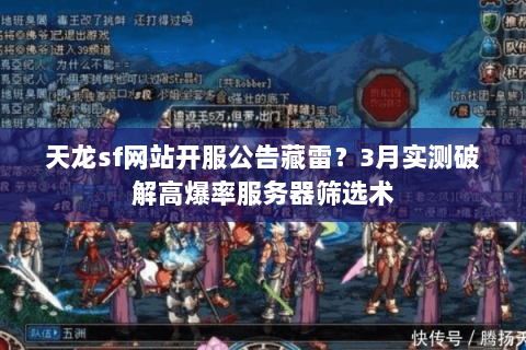 天龙sf网站开服公告藏雷?3月实测破解高爆率服务器筛选术 天龙sf网站开服公告藏雷?3月实测破解高爆率服务器筛选术