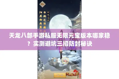 天龙八部手游私服无限元宝版本哪家稳?实测避坑三招防封秘诀 天龙八部手游私服无限元宝版本哪家稳?实测避坑三招防封秘诀